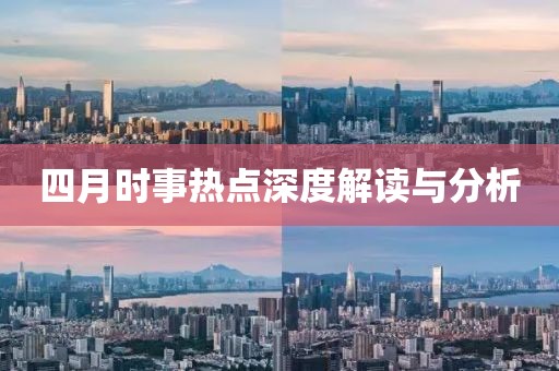四月时事热点深度解读与分析
