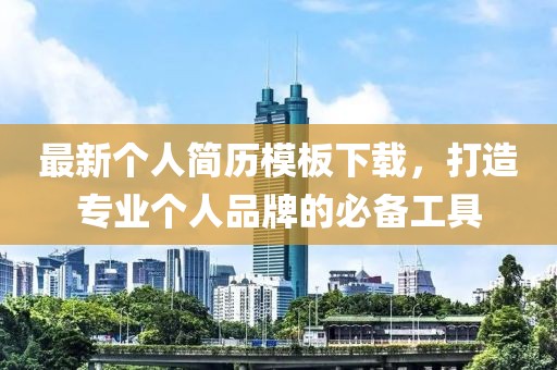 最新个人简历模板下载，打造专业个人品牌的必备工具
