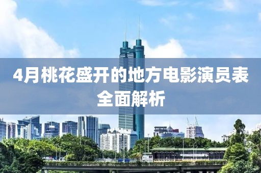 4月桃花盛开的地方电影演员表全面解析