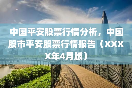 中国平安股票行情分析，中国股市平安股票行情报告（XXXX年4月版）
