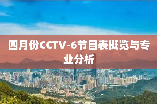 四月份CCTV-6节目表概览与专业分析