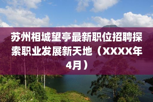 苏州相城望亭最新职位招聘探索职业发展新天地（XXXX年4月）