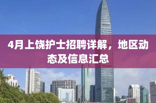 4月上饶护士招聘详解，地区动态及信息汇总