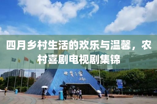 四月乡村生活的欢乐与温馨，农村喜剧电视剧集锦