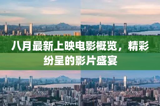 八月最新上映电影概览，精彩纷呈的影片盛宴