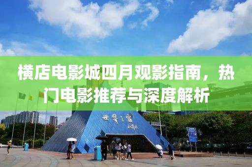 横店电影城四月观影指南，热门电影推荐与深度解析