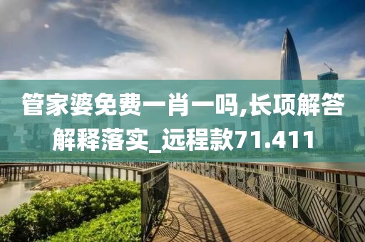 管家婆免费一肖一吗,长项解答解释落实_远程款71.411