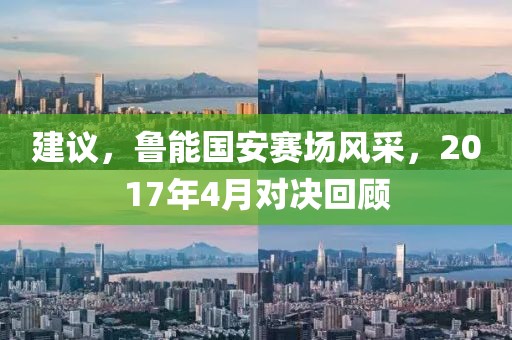 建议，鲁能国安赛场风采，2017年4月对决回顾