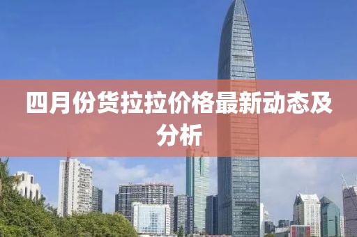 四月份货拉拉价格最新动态及分析
