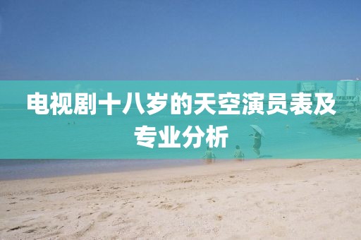 电视剧十八岁的天空演员表及专业分析