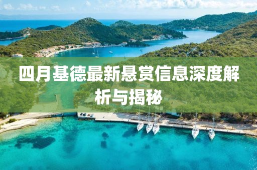 四月基德最新悬赏信息深度解析与揭秘