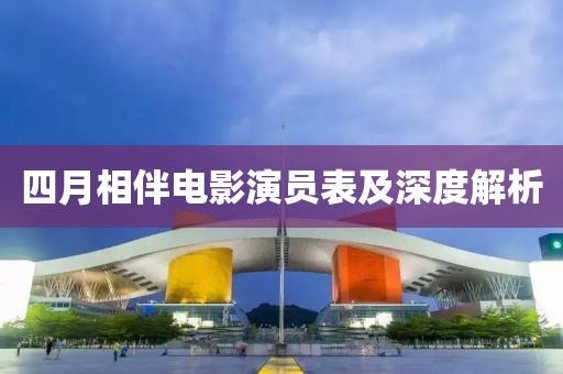 四月相伴电影演员表及深度解析