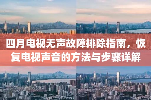 四月电视无声故障排除指南，恢复电视声音的方法与步骤详解