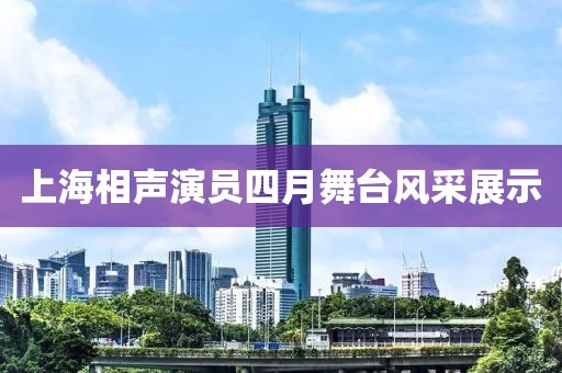 上海相声演员四月舞台风采展示
