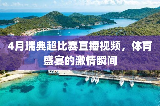 4月瑞典超比赛直播视频，体育盛宴的激情瞬间
