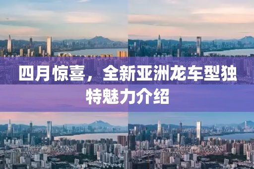 四月惊喜，全新亚洲龙车型独特魅力介绍