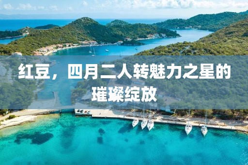 红豆，四月二人转魅力之星的璀璨绽放