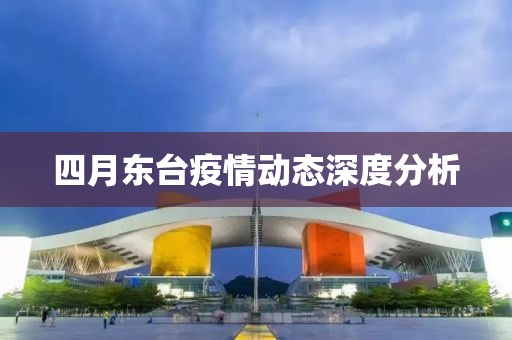 四月东台疫情动态深度分析