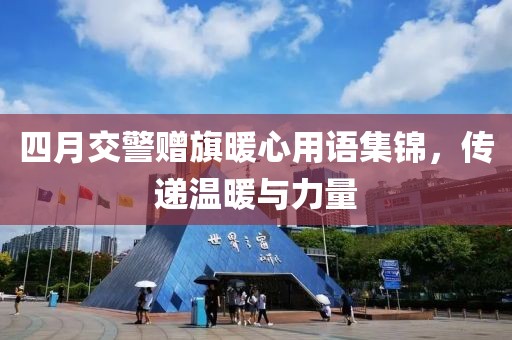 四月交警赠旗暖心用语集锦，传递温暖与力量