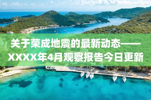 关于荣成地震的最新动态——XXXX年4月观察报告今日更新