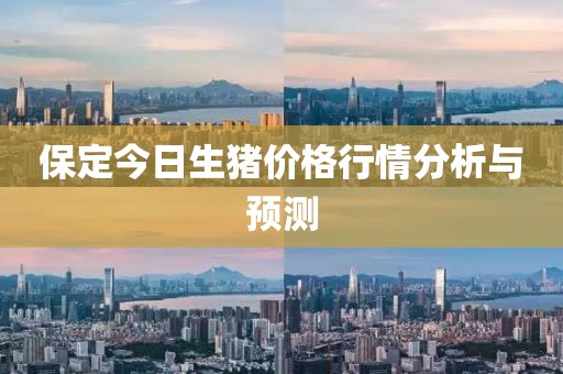 保定今日生猪价格行情分析与预测