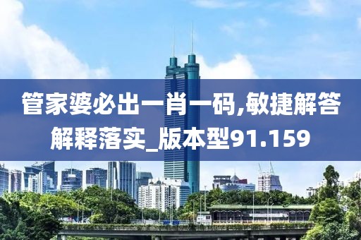 管家婆必出一肖一码,敏捷解答解释落实_版本型91.159