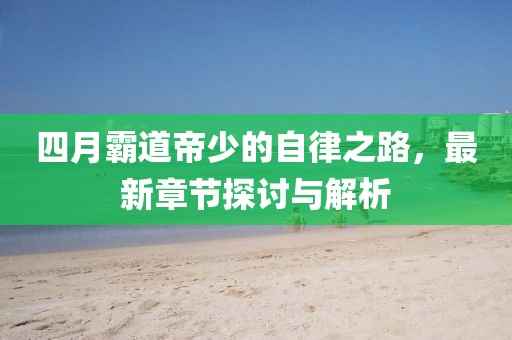 四月霸道帝少的自律之路，最新章节探讨与解析