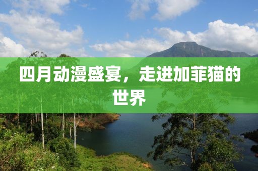 四月动漫盛宴，走进加菲猫的世界