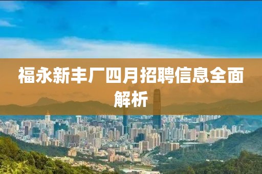 福永新丰厂四月招聘信息全面解析