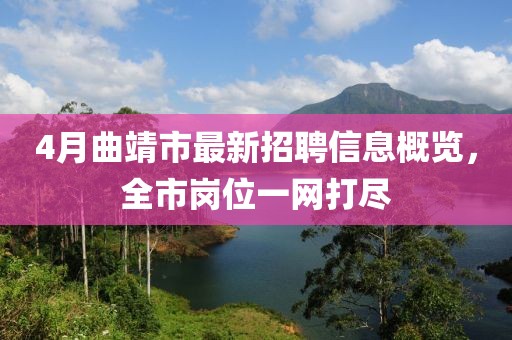4月曲靖市最新招聘信息概览，全市岗位一网打尽