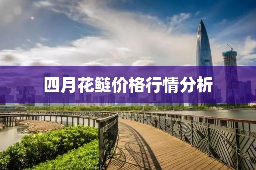 四月花鲢价格行情分析