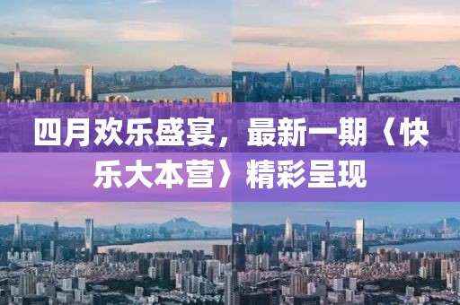 四月欢乐盛宴，最新一期〈快乐大本营〉精彩呈现