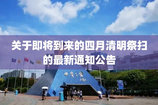 关于即将到来的四月清明祭扫的最新通知公告