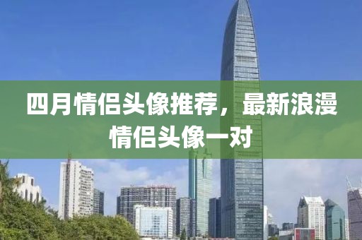 四月情侣头像推荐，最新浪漫情侣头像一对