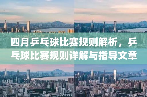 四月乒乓球比赛规则解析，乒乓球比赛规则详解与指导文章