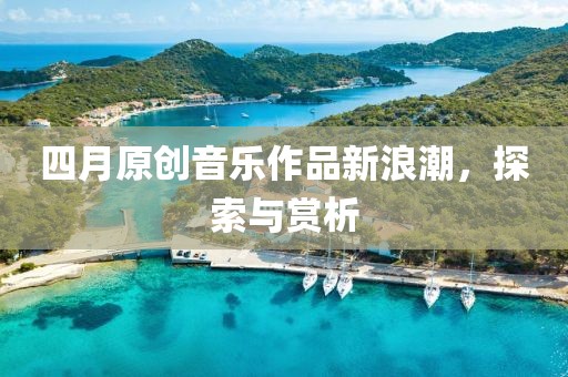 四月原创音乐作品新浪潮，探索与赏析
