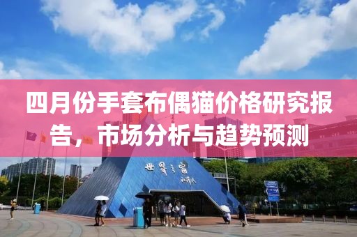 四月份手套布偶猫价格研究报告，市场分析与趋势预测
