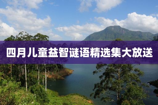 四月儿童益智谜语精选集大放送