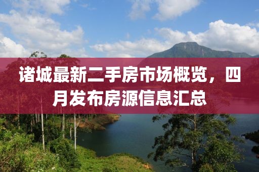 诸城最新二手房市场概览，四月发布房源信息汇总
