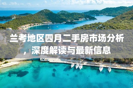 兰考地区四月二手房市场分析，深度解读与最新信息