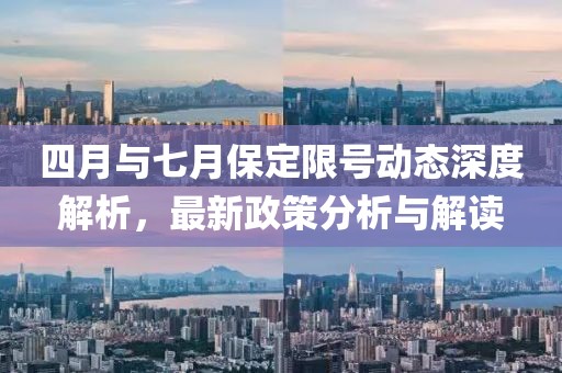 四月与七月保定限号动态深度解析，最新政策分析与解读