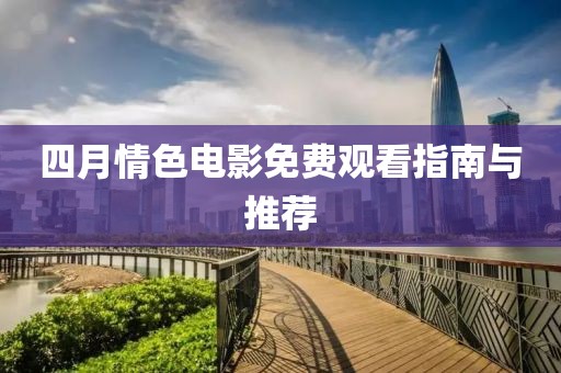 四月情色电影免费观看指南与推荐