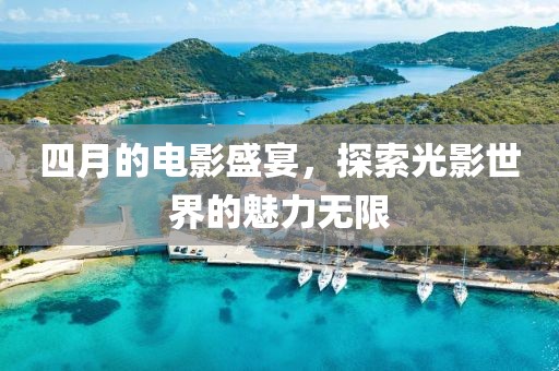 四月的电影盛宴，探索光影世界的魅力无限