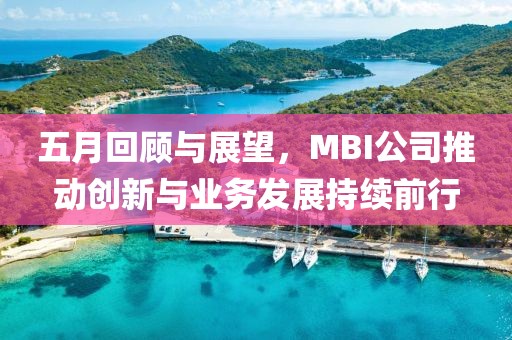 五月回顾与展望，MBI公司推动创新与业务发展持续前行