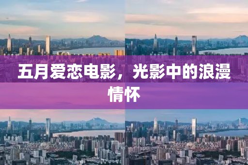 五月爱恋电影，光影中的浪漫情怀