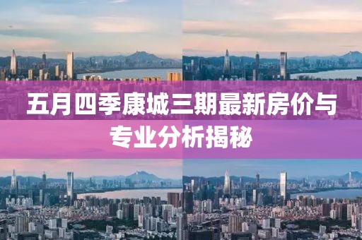 五月四季康城三期最新房价与专业分析揭秘