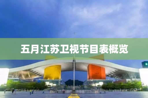五月江苏卫视节目表概览