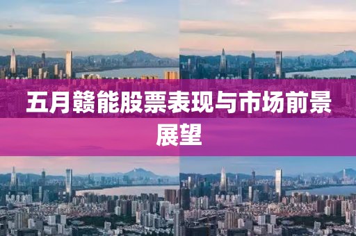 五月赣能股票表现与市场前景展望