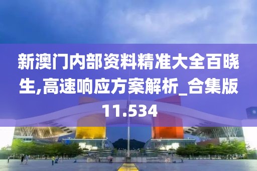 新澳门内部资料精准大全百晓生,高速响应方案解析_合集版11.534