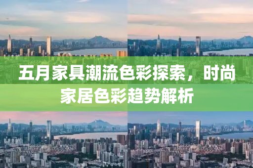五月家具潮流色彩探索，时尚家居色彩趋势解析